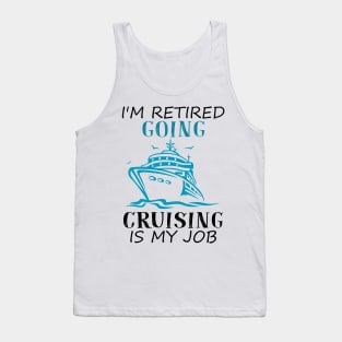 I'm Retired Going Cruising Is My Job Funny Cruise Tank Top